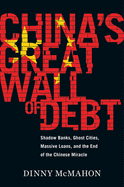 China's Great Wall of Debt: Shadow Banks, Ghost Cities, Massive Loans, and the End of the Chinese Miracle