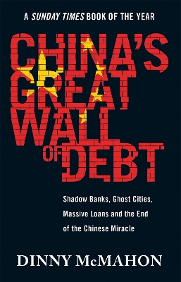 China's Great Wall of Debt: Shadow Banks, Ghost Cities, Massive Loans and the End of the Chinese Miracle - McMahon, Dinny