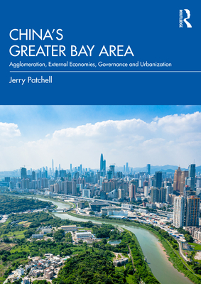 China's Greater Bay Area: Agglomeration, External Economies, Governance and Urbanization - Patchell, Jerry
