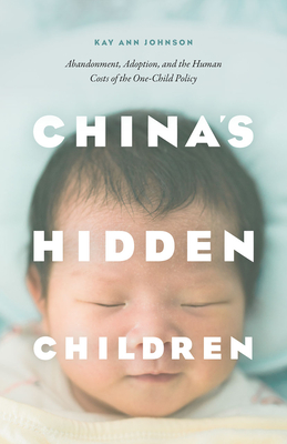 China's Hidden Children: Abandonment, Adoption, and the Human Costs of the One-Child Policy - Johnson, Kay Ann