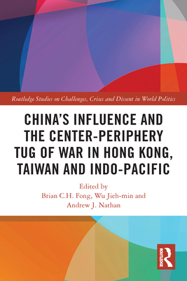 China's Influence and the Center-periphery Tug of War in Hong Kong, Taiwan and Indo-Pacific - Fong, Brian C H (Editor), and Wu, Jieh-Min (Editor), and Nathan, Andrew J (Editor)