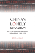 China's Lonely Revolution: The Local Communist Movement of Hainan Island, 1926-1956