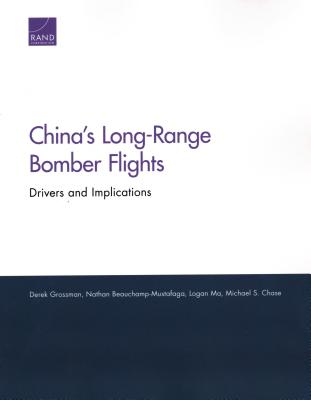 China's Long-Range Bomber Flights: Drivers and Implications - Grossman, Derek, and Beauchamp-Mustafaga, Nathan, and Ma, Logan