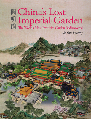 China's Lost Imperial Garden: The World's Most Exquisite Garden Rediscovered - Daiheng, Guo