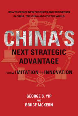 China's Next Strategic Advantage: From Imitation to Innovation - Yip, George S, and McKern, Bruce