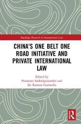 China's One Belt One Road Initiative and Private International Law - Sooksripaisarnkit, Poomintr (Editor), and Garimella, Sai Ramani (Editor)