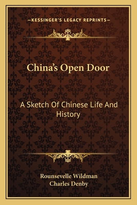 China's Open Door: A Sketch Of Chinese Life And History - Wildman, Rounsevelle, and Denby, Charles (Introduction by)