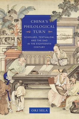 China's Philological Turn: Scholars, Textualism, and the DAO in the Eighteenth Century - Sela, Ori