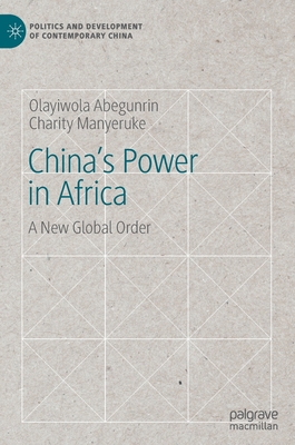 China's Power in Africa: A New Global Order - Abegunrin, Olayiwola, and Manyeruke, Charity