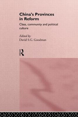 China's Provinces in Reform: Class, Community and Political Culture - Goodman, David (Editor)