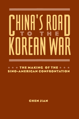 China's Road to the Korean War: The Making of the Sino-American Confrontation - Chen, Jian