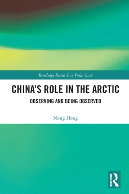 China's Role in the Arctic: Observing and Being Observed - Hong, Nong