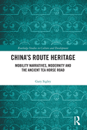 China's Route Heritage: Mobility Narratives, Modernity and the Ancient Tea Horse Road