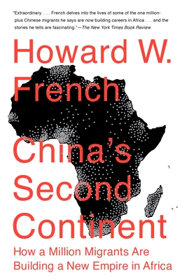China's Second Continent: How a Million Migrants Are Building a New Empire in Africa - French, Howard W.