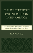 China's Strategic Partnerships in Latin America: Case Studies of China's Oil Diplomacy in Argentina, Brazil, Mexico, and Venezuela, 1991-2015