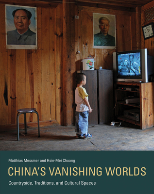 China's Vanishing Worlds: Countryside, Traditions, and Cultural Spaces - Messmer, Matthias, and Chuang, Hsin-Mei