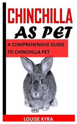 Chinchilla as Pet: A Comprehensive Guide to Chinchilla Pet - Kyra, Louise