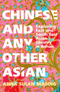 Chinese and Any Other Asian: Exploring East and South East Asian Identity in Britain