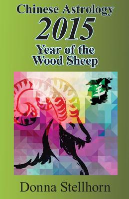Chinese Astrology: 2015 Year of the Wood Sheep - Stellhorn, Donna