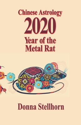 Chinese Astrology: 2020 Year of the Metal Rat - Stellhorn, Donna