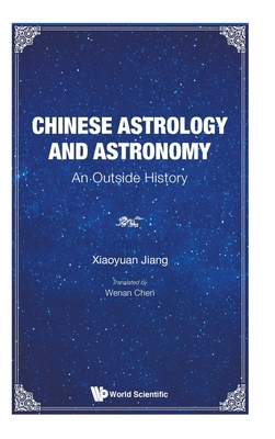 Chinese Astrology and Astronomy: An Outside History - Jiang, Xiaoyuan, and Chen, Wenan (Translated by)