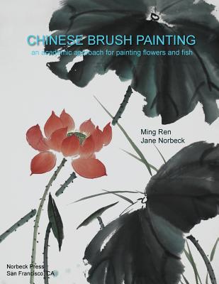 Chinese Brush Painting: An Academic Approach for Painting Flowers and Fish - Ren, Ming, and Norbeck, Jane, Dnsc