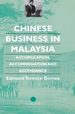 Chinese Business in Malaysia: Accumulation, Accommodation and Ascendance - Gomez, Terence