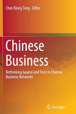 Chinese Business: Rethinking Guanxi and Trust in Chinese Business Networks - Tong, Chee-Kiong (Editor)