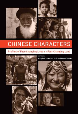 Chinese Characters: Profiles of Fast-Changing Lives in a Fast-Changing Land - Shah, Angilee (Editor), and Wasserstrom, Jeffrey N (Editor), and Mishra, Pankaj (Foreword by)