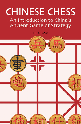 Chinese Chess: An Introduction to China's Ancient Game of Strategy - Lau, H T