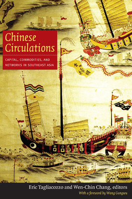 Chinese Circulations: Capital, Commodities, and Networks in Southeast Asia - Tagliacozzo, Eric, Professor (Editor), and Chang, Wen-Chin (Editor)