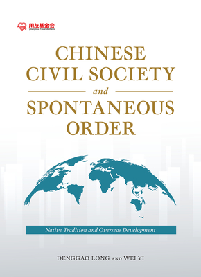 Chinese Civil Society and Spontaneous Order: Native Tradition and Overseas Development - Long, Denggao, and Yi, Wei