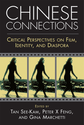 Chinese Connections: Critical Perspectives on Film, Identity, and Diaspora - Marchetti, Gina (Editor), and Feng, Peter X (Editor), and Tan, See-Kam (Editor)