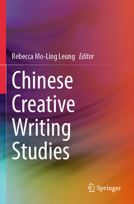 Chinese Creative Writing Studies - Rebecca Leung, Mo-Ling (Editor)