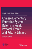 Chinese Elementary Education System Reform in Rural, Pastoral, Ethnic, and Private Schools: Six Case Studies