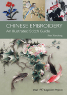 Chinese Embroidery: An Illustrated Stitch Guide - 40 Exquisite Projects