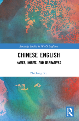 Chinese English: Names, Norms and Narratives - Xu, Zhichang
