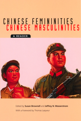 Chinese Femininities/Chinese Masculinities: A Reader - Brownell, Susan (Editor), and Wasserstrom, Jeffrey N (Editor), and Laqueur, Thomas (Foreword by)