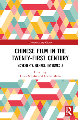 Chinese Film in the Twenty-First Century: Movements, Genres, Intermedia - Schultz, Corey (Editor), and Mello, Ceclia (Editor)