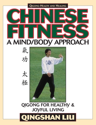 Chinese Fitness: A Mind/Body Approach-Qigong for Healthy and Joyful Living - Liu, Qingshan