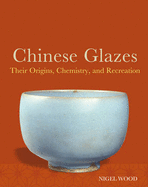 Chinese Glazes: Their Origins, Chemistry and Re-creation