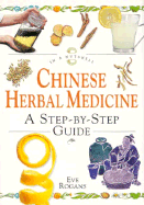 Chinese Herbal Medicine: A Step-By-Step Guide - Rogans, Eve, and Thomas, Helen