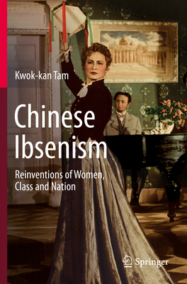 Chinese Ibsenism: Reinventions of Women, Class and Nation - Tam, Kwok-Kan