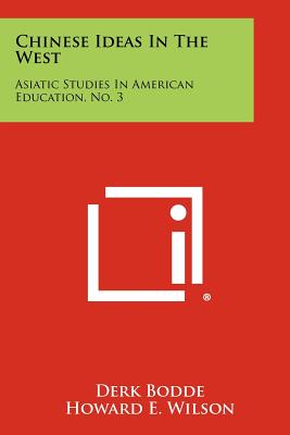 Chinese Ideas in the West: Asiatic Studies in American Education, No. 3 - Bodde, Derk, and Wilson, Howard E (Foreword by)