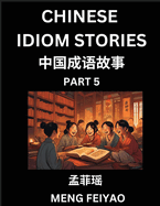Chinese Idiom Stories (Part 5)- Self-learn Fast Reading Mandarin Chinese Language and Culture with Easy Lessons for Beginners, Intermediate, Advanced Level Students, Short Folktales for Kids, Young, Adults, Improve Vocabulary, Words, Example Sentences...