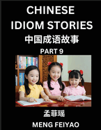 Chinese Idiom Stories (Part 9)- Self-learn Fast Reading Mandarin Chinese Language and Culture with Easy Lessons for Beginners, Intermediate, Advanced Level Students, Short Folktales for Kids, Young, Adults, Improve Vocabulary, Words, Example Sentences...