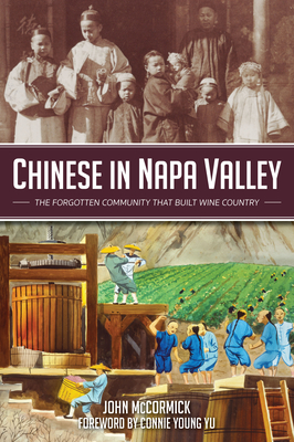 Chinese in Napa Valley: The Forgotten Community That Built Wine Country - McCormick, John
