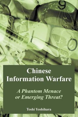 Chinese Information Warfare: A Phantom Menace or Emerging Threat? - Yoshihara, Toshi