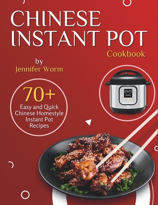 Chinese Instant Pot Cookbook: 70+ Easy and Quick Chinese Homestyle Instant Pot Recipes - Worm, Jennifer