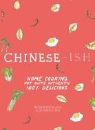 Chinese-Ish: Home Cooking Not Quite Authentic, 100% Delicious